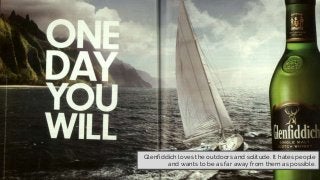 Glenfiddich loves the outdoors and solitude. It hates people
and wants to be as far away from them as possible.
 