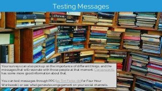 Testing Messages
Your surveys can also pick up on the importance of different things, and the
messages that will resonate ...