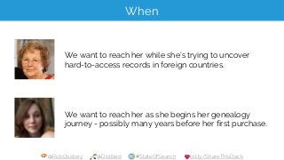@RobOusbey @Distilled #StateOfSearch bit.ly/ShareThisDeck
When
We want to reach her while she’s trying to uncover
hard-to-...