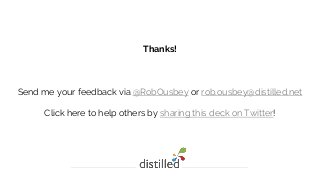 Thanks!
Send me your feedback via @RobOusbey or rob.ousbey@distilled.net
Click here to help others by sharing this deck on...