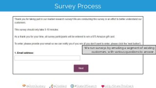 @RobOusbey @Distilled #StateOfSearch bit.ly/ShareThisDeck
Survey Process
We run surveys by emailing a segment of existing
...