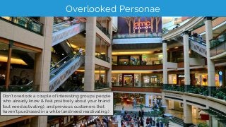 Overlooked Personae
Don’t overlook a couple of interesting groups: people
who already know & feel positively about your br...