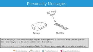 @RobOusbey @Distilled #StateOfSearch bit.ly/ShareThisDeck
Personality Messages
The message you want to share might be your...