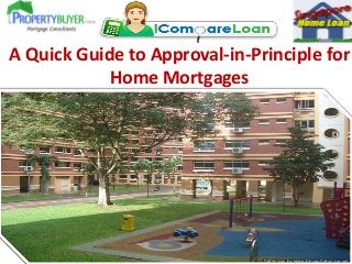 A Quick Guide to Approval-in-Principle for
Home Mortgages
 