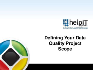 Defining Your Data
Quality Project
Scope
 