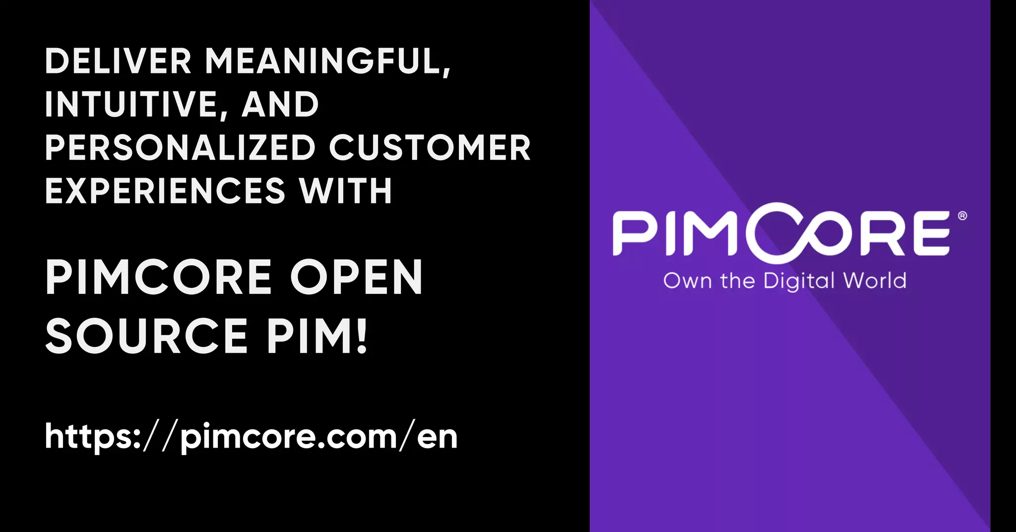 DELIVER MEANINGFUL,
INTUITIVE, AND
PERSONALIZED CUSTOMER
EXPERIENCES WITH
PIMCORE OPEN
SOURCE PIM!
https://pimcore.com/en
 