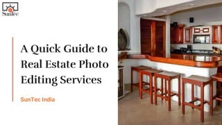 A Quick Guide to
Real Estate Photo
Editing Services
SunTec India
 