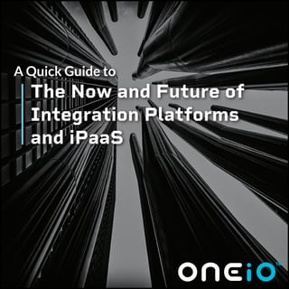 The Now and Future of
Integration Platforms
and iPaaS
A Quick Guide to
 