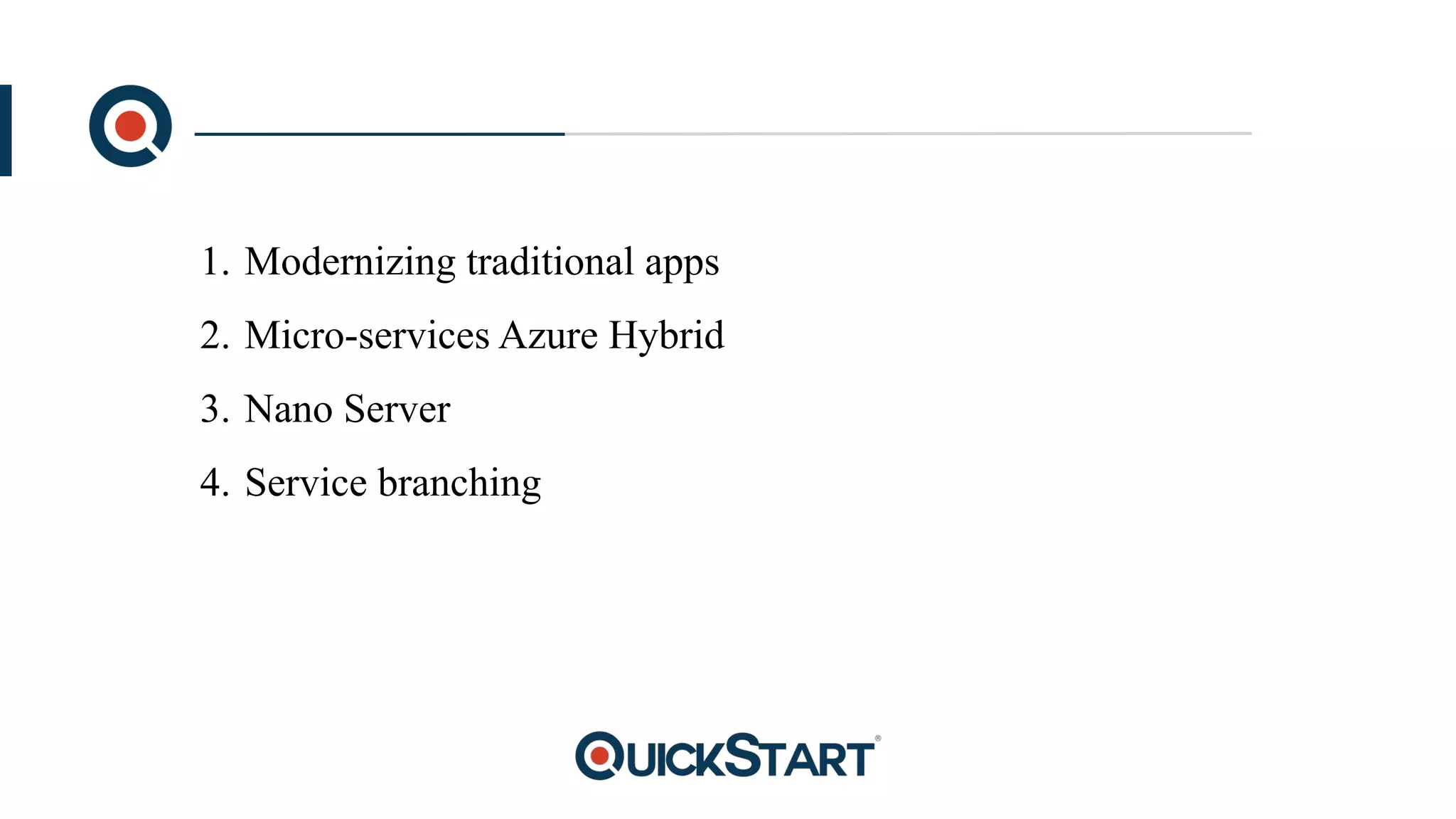 1. Modernizing traditional apps
2. Micro-services Azure Hybrid
3. Nano Server
4. Service branching
 