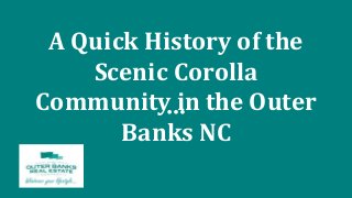 A Quick History of the
Scenic Corolla
Community in the Outer
Banks NC
 