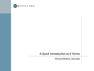 A Quick Introduction to E-Forms
Richard Medina, Doculabs

 