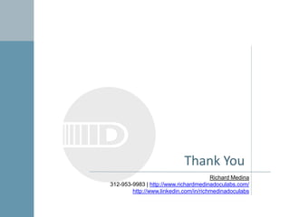 Thank You
Richard Medina
312-953-9983 | http://www.richardmedinadoculabs.com/
http://www.linkedin.com/in/richmedinadoculabs

 