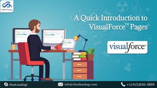 A Quick Introduction to
VisualForce Pages
cloud.analogy info@cloudanalogy.com +1(415)830-3899
TM
 