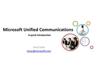 Microsoft Unified Communications
           A quick introduction



               Tony Cocks
          tonyc@microsoft.com
 
