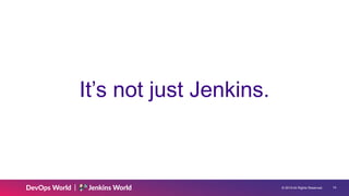 © 2019 All Rights Reserved. !14
It’s not just Jenkins.
 