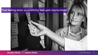 © 2019 All Rights Reserved. !19
That feeling when accessibility task gets deprioritised
 