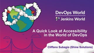 A Quick Look at Accessibility 
in the World of DevOps
Cliffano Subagio (Shine Solutions)
 