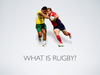 WHAT IS RUGBY?
 