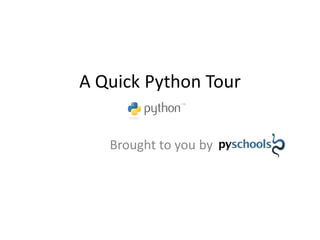 A Quick Python Tour


   Brought to you by
 