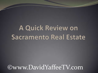 A Quick Review on Sacramento Real Estate ©www.DavidYaffeeTV.com 