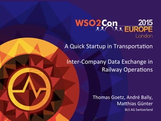A	
  Quick	
  Startup	
  in	
  Transporta1on	
  	
  	
  
	
  
Inter-­‐Company	
  Data	
  Exchange	
  in	
  
Railway	
  Opera1ons	
  
Thomas	
  Goetz,	
  André	
  Bally,	
  
MaHhias	
  Günter	
  
BLS	
  AG	
  Switzerland	
  
	
  
 