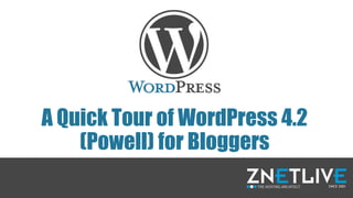 A Quick Tour of WordPress 4.2
(Powell) for Bloggers
 