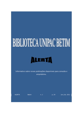 Informativo sobre novas publicações disponíveis para consulta e
                         empréstimo.




ALERTA        Betim           n. 1          p. 24      Jun./Jul. 2011
 