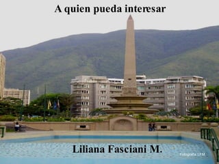 Liliana   Fasciani M. A quien pueda interesar Fotografía LFM 
