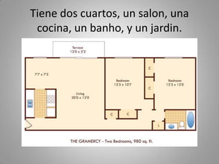 Tiene dos cuartos, un salon, unacocina, un banho, y un jardin.