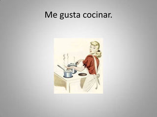 Me gustacocinar.