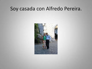 Soy casada con Alfredo Pereira.