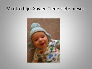 Mi otrohijo, Xavier. Tienesietemeses.