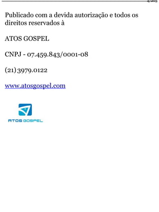 Publicado com a devida autorização e todos os 
direitos reservados à 
ATOS GOSPEL 
CNPJ - 07.459.843/0001-08 
(21) 3979.0122 
www.atosgospel.com 
4/203 
 