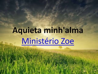 Aquieta minh'alma
Ministério Zoe
 