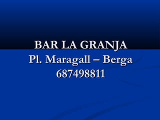 BAR LA GRANJA
Pl. Maragall – Berga
     687498811
 