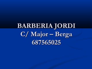 BARBERIA JORDI
 C/ Major – Berga
    687565025
 