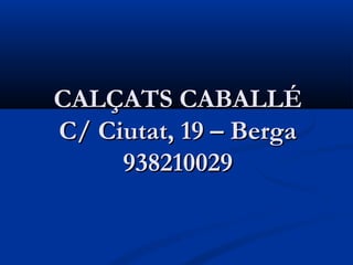 CALÇATS CABALLÉ
C/ Ciutat, 19 – Berga
     938210029
 