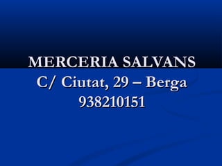 MERCERIA SALVANS
 C/ Ciutat, 29 – Berga
      938210151
 