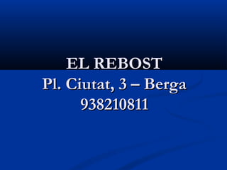 EL REBOST
Pl. Ciutat, 3 – Berga
      938210811
 