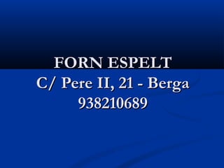FORN ESPELT
C/ Pere II, 21 - Berga
     938210689
 