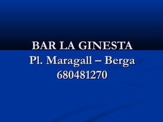 BAR LA GINESTA
Pl. Maragall – Berga
     680481270
 