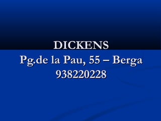 DICKENS
Pg.de la Pau, 55 – Berga
       938220228
 
