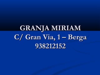 GRANJA MIRIAM
C/ Gran Via, 1 – Berga
      938212152
 