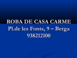 ROBA DE CASA CARME
Pl.de les Fonts, 9 – Berga
        938212100
 