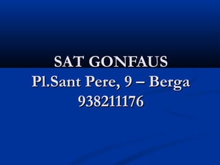 SAT GONFAUS
Pl.Sant Pere, 9 – Berga
      938211176
 