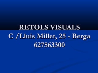 RETOLS VISUALS
C /Lluis Millet, 25 - Berga
        627563300
 