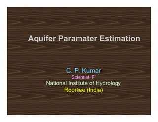 Aquifer Paramater Estimation


            C. P. Kumar
              Scientist ‘F’
    National Institute of Hydrology
           Roorkee (India)
 