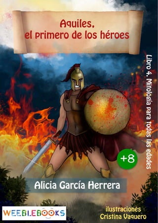 ilustraciones
Cristina Vaquero
Libro4.Mitologíaparatodaslasedades
Aquiles,
el primero de los héroes
Alicia García Herrera
 