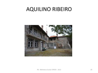 AQUILINO RIBEIRO
20PB - Biblioteca Escolar EPADD - 2013
 