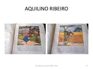 AQUILINO RIBEIRO
29PB - Biblioteca Escolar EPADD - 2013
 